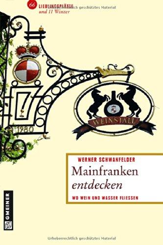 Mainfranken entdecken: 66 Lieblingsplätze und 11 Winzer