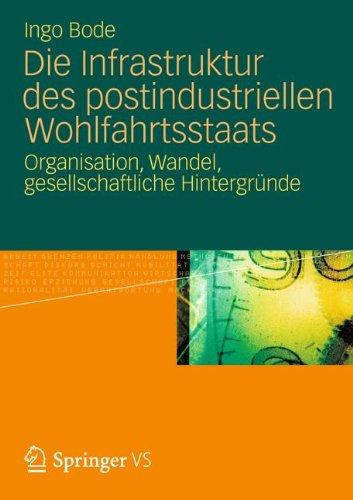 Die Infrastruktur des Postindustriellen Wohlfahrtsstaats: Organisation, Wandel, Gesellschaftliche Hintergründe (German Edition)