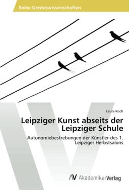 Leipziger Kunst abseits der Leipziger Schule: Autonomiebestrebungen der Künstler des 1. Leipziger Herbstsalons