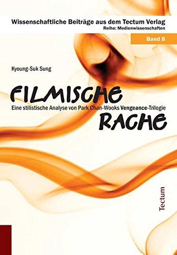 Filmische Rache: Eine stilistische Analyse von Park Chan-Wooks "Vengeance"-Trilogie (Wissenschaftliche Beiträge aus dem Tectum-Verlag)