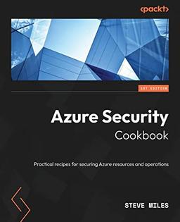 Azure Security Cookbook: Practical recipes for securing Azure resources and operations