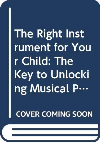 The Right Instrument for Your Child: The Key to Unlocking Musical Potential: The Key to Unlocking Musical Talent