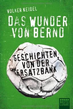 Das Wunder von Bernd: Geschichten von der Ersatzbank