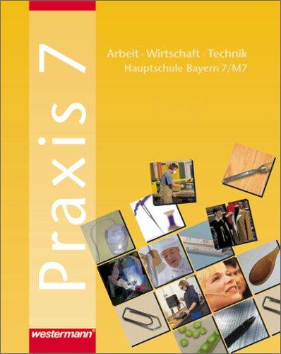 Praxis. Arbeit - Wirtschaft - Technik für Hauptschulen in Bayern: Praxis - AWT: Arbeit - Wirtschaft - Technik für Haupt- und Mittelschulen in Bayern: Schülerband 7