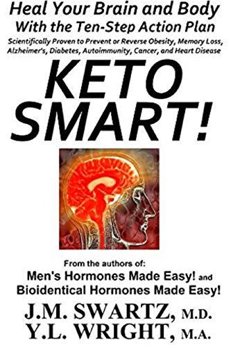 Keto Smart!: Heal Your Brain and Body With the Ten-Step Action Plan Scientifically Proven to Prevent or Reverse Obesity, Memory Loss, Alzheimer's, Diabetes, Autoimmunity, Cancer, and Heart Disease