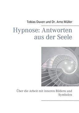 Hypnose: Antworten aus der Seele: Über die Arbeit mit inneren Bildern und Symbolen