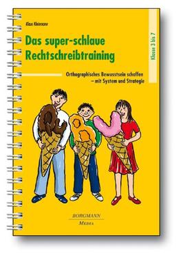 Das super-schlaue Rechtschreibtraining: Orthographisches Bewusstsein schaffen  mit System und Strategie