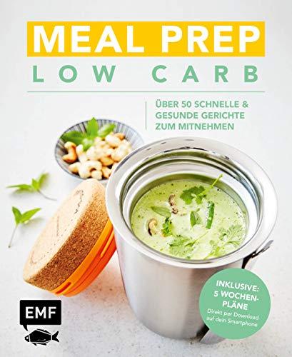 Meal Prep Low Carb – 50 schnelle und gesunde Gerichte zum Mitnehmen: Inklusive 5 Wochenplänen