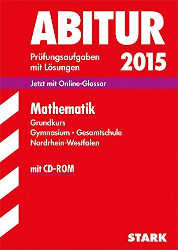 Abitur-Prüfungsaufgaben Gymnasium/Gesamtschule NRW / Zentralabitur Mathematik Grundkurs 2015 mit CD-ROM: Prüfungsaufgaben mit Lösungen; Jetzt mit Online-Glossar