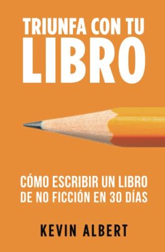 Cómo escribir un libro de no ficción en 30 días: Guía de 7 pasos hacia tu nuevo bestseller (Triunfa con tu libro, Band 1)