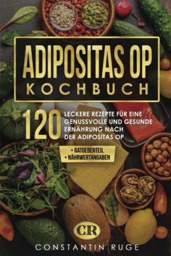 Adipositas OP Kochbuch: 120 leckere Rezepte für eine gesunde Ernährung nach der Adipositas OP. Genussvoll essen trotz Magenbypass, Schlauchmagen und Co. Inklusive Ratgeberteil und Nährwertangaben