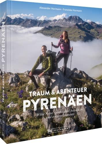 Reisebildband Pyrenäen – Traum und Abenteuer Pyrenäen: Wilde Natur, spektakuläre Aussichten und einsame Momente