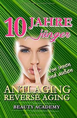 10 Jahre jünger: Anti Aging / Reverse Aging von innen und außen