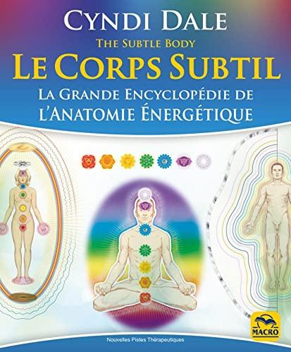 Le corps subtil : la grande encyclopédie de l'anatomie énergétique. The subtle body