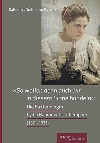 „So wollen denn auch wir in diesem Sinne handeln“: Die Bakteriologin Lydia Rabinowitsch-Kempner (1871-1935)