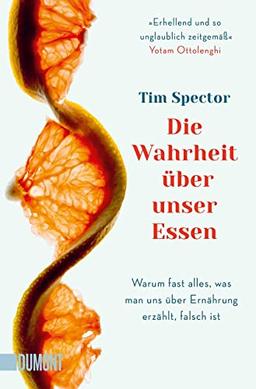 Die Wahrheit über unser Essen: Warum fast alles, was man uns über Ernährung erzählt, falsch ist