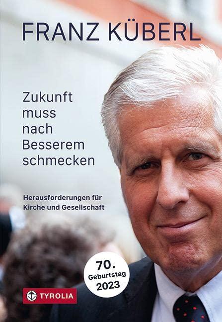 Zukunft muss nach Besserem schmecken: Herausforderungen für Kirche und Gesellschaft. Präsident der Caritas Österreich von 1995 bis 2013. Zum 70. Geb. des Autors am 22. April 2023.