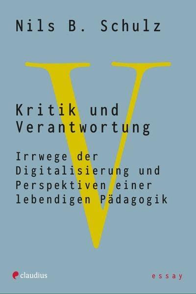 Kritik und Verantwortung: Irrwege der Digitalisierung und Perspektiven einer lebendigen Pädagogik