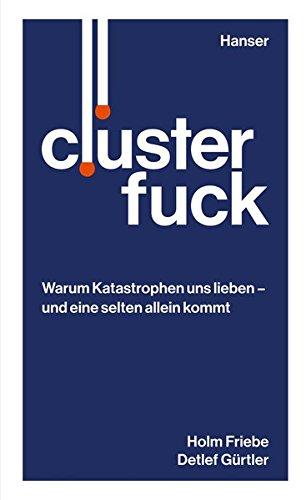 Clusterfuck: Warum Katastrophen uns lieben - und eine selten allein kommt