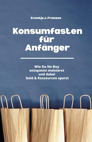 Konsumfasten für Anfänger: Wie Du No Buy entspannt meisterst und dabei Geld & Ressourcen sparst