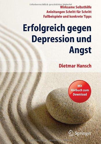 Erfolgreich gegen Depression und Angst: Wirksame Selbsthilfe - Anleitungen Schritt für Schritt - Fallbeispiele und konkrete Tipps