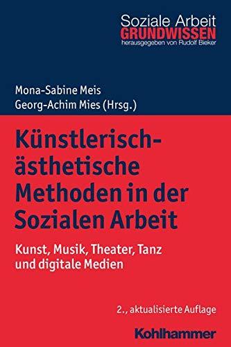 Künstlerisch-ästhetische Methoden in der Sozialen Arbeit: Kunst, Musik, Theater, Tanz und digitale Medien (Grundwissen Soziale Arbeit, Band 8)