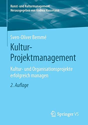 Kultur-Projektmanagement: Kultur- und Organisationsprojekte erfolgreich managen (Kunst- und Kulturmanagement)