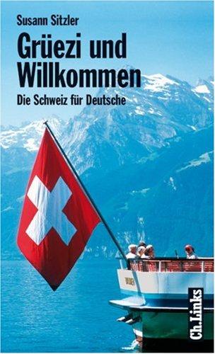 Grüezi und Willkommen. Die Schweiz für Deutsche