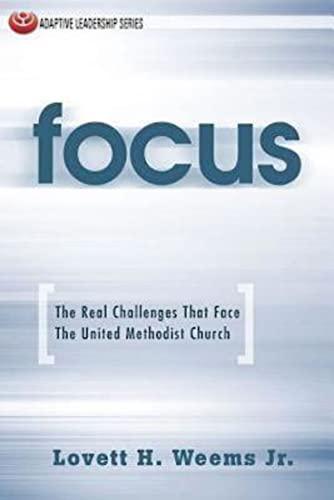 Focus: The Real Challenges That Face The United Methodist Church (Adaptive Leadership Series)