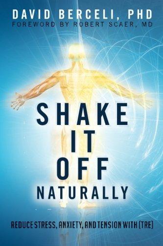 Shake It Off Naturally: Reduce Stress, Anxiety, and Tension with [TRE]