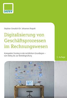 Digitalisierung von Geschäftsprozessen im Rechnungswesen: Kompakter Einstieg in die rechtlichen Grundlagen - vom Beleg bis zur Betriebsprüfung: ... - vom Beleg bis zur Betriebsprfung