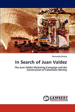 In Search of Juan Valdez: The Juan Valdez Marketing Campaign and the Construction of Colombian Identity