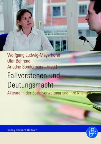 Fallverstehen und Deutungsmacht: Akteure in der Sozialverwaltung und ihre Klienten