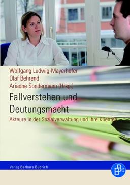 Fallverstehen und Deutungsmacht: Akteure in der Sozialverwaltung und ihre Klienten