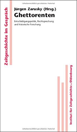 Ghettorenten: Entschädigungspolitik, Rechtsprechung und historische Forschung (Zeitgeschichte im Gespräch, Band 6)