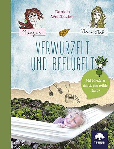 Verwurzelt und beflügelt: Mit Kindern durch die wilde Natur