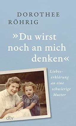 »Du wirst noch an mich denken«: Liebeserklärung an eine schwierige Mutter