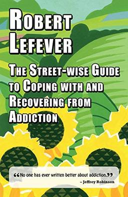 The Street-wise Guide to Coping with and Recovering from Addiction (The Street-wise Popular Practical Guides)