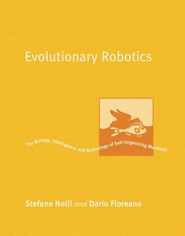 Evolutionary Robotics - The Biology, Intelligence and Technology of Self-Organizing Machines (Intelligent Robots and Autonomous Agents)