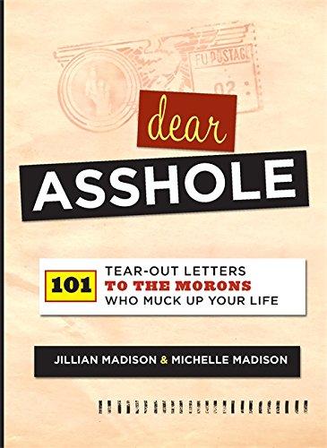 Dear Asshole: 101 Tear-Out Letters to the Morons Who Muck Up Your Life