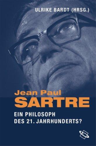 Jean-Paul Sartre. Ein Philosoph des 21. Jahrhunderts?