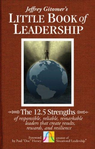 The Little Book of Leadership: The 12.5 Strengths of Responsible, Reliable, Remarkable Leaders That Create Results, Rewards, and Resilience (Jeffrey Gitomer's Little Books (John Wiley & Sons))