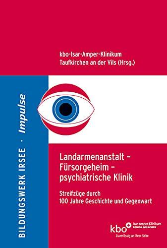 Landarmenanstalt – Fürsorgeheim – psychiatrische Klinik: Streifzüge durch 100 Jahre Geschichte und Gegenwart (Impulse: ISSN 1867-7118)