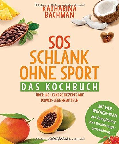 SOS Schlank ohne Sport - Das Kochbuch: Über 160 leckere Rezepte mit Power-Lebensmitteln - Mit Vier-Wochen-Plan zur Entgiftung und Ernährungsumstellung