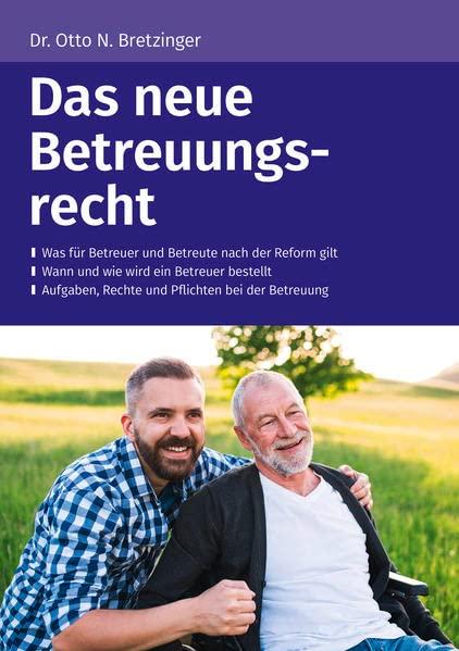 Das neue Betreuungsrecht: Was für Betreuer und Betreute nach der Reform gilt - Wann und wie wird ein Betreuer bestellt - Aufgaben, Rechte und Pflichten bei der Betreuung