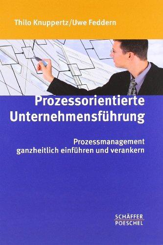 Prozessorientierte Unternehmensführung: Prozessmanagement ganzheitlich einführen und verankern