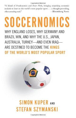 Soccernomics: Why England Loses, Why Germany and Brazil Win, and Why the U.S., Japan, Australia, Turkey--And Even Iraq--Are Destined