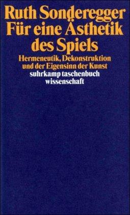 Für eine Ästhetik des Spiels: Hermeneutik, Dekonstruktion und der Eigensinn der Kunst (suhrkamp taschenbuch wissenschaft)