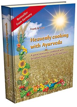 Heavenly cooking with Ayurveda: A great ayurvedic cookbook with detailed chapters on herbs & spices