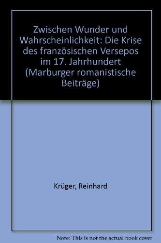 Zwischen Wunder und Wahrscheinlichkeit: Die Krise des franzosischen Versepos im 17. Jahrhundert (Marburger romanistische Beitrage) (German Edition)